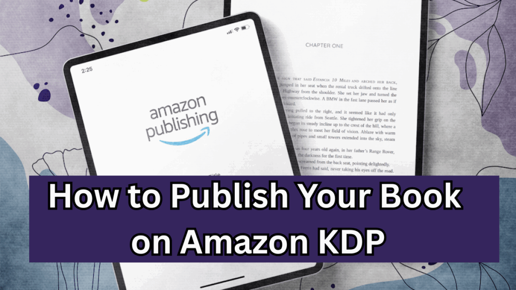 How to Publish Your Book on Amazon KDP – Complete 2025 Guide