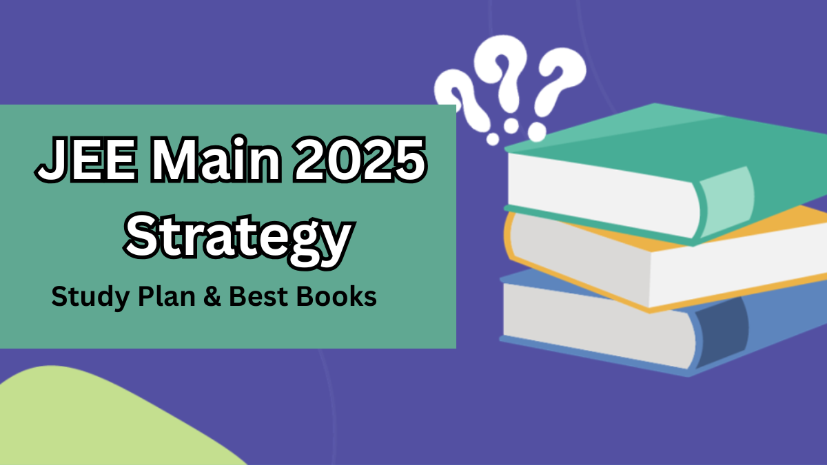JEE Main 2025 Strategy – Study Plan & Best Books