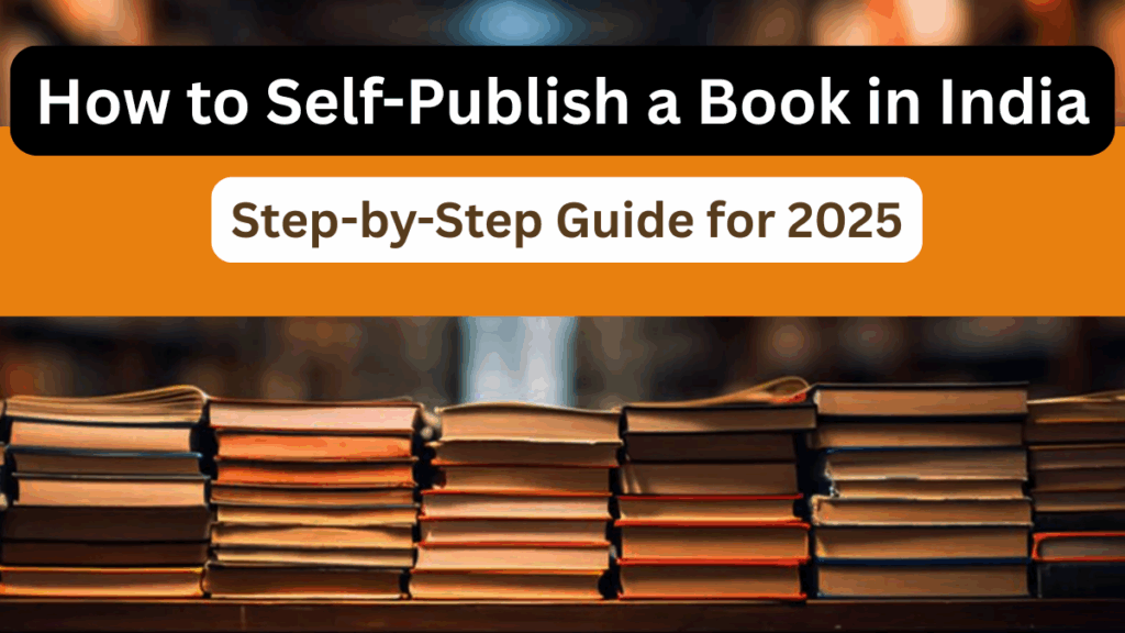 How to Self-Publish a Book in India – Step-by-Step Guide for 2025