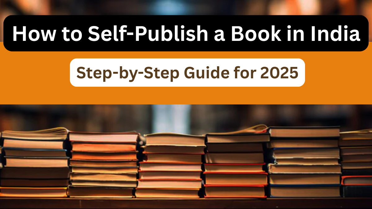 How to Self-Publish a Book in India – Step-by-Step Guide for 2025