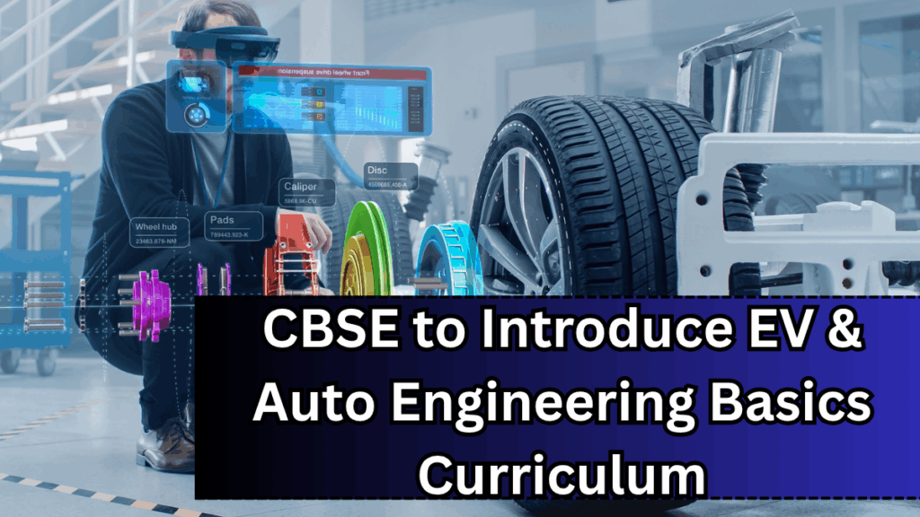 CBSE to Introduce EV & Auto Engineering Basics in 2025 Curriculum – What Students Will Learn