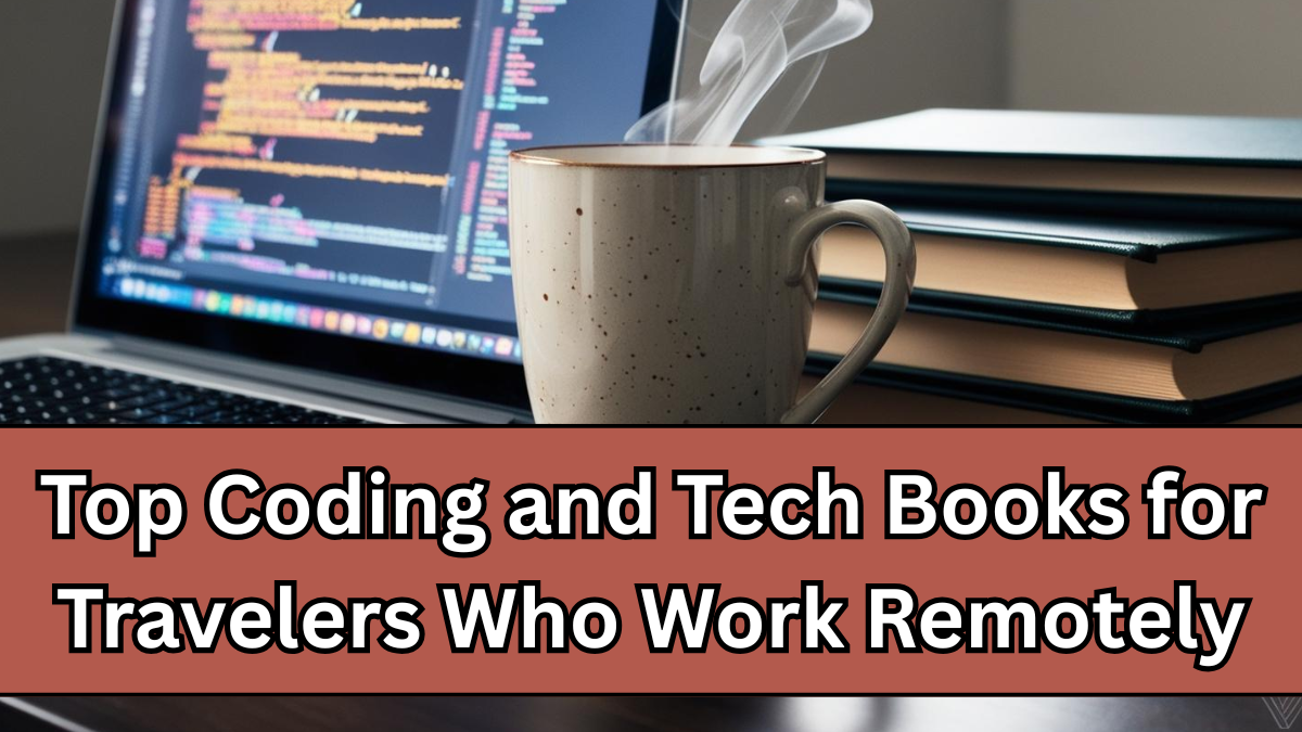 Top Coding and Tech Books for Travelers Who Work Remotely in 2025