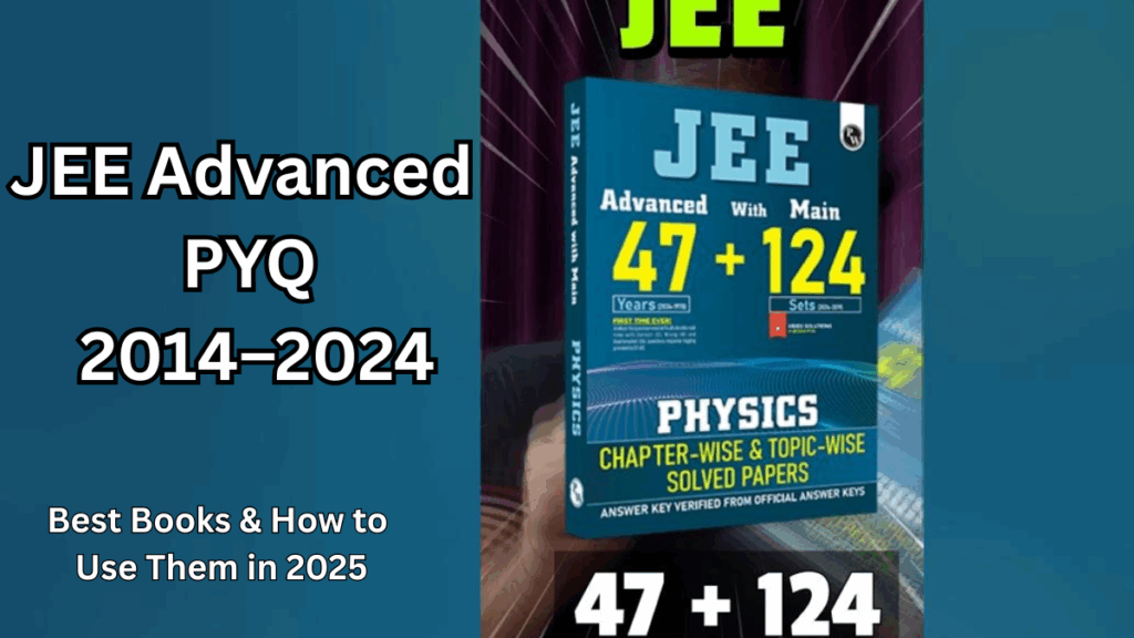 JEE Advanced PYQ 2014–2024 – Best Books & How to Use Them in 2025