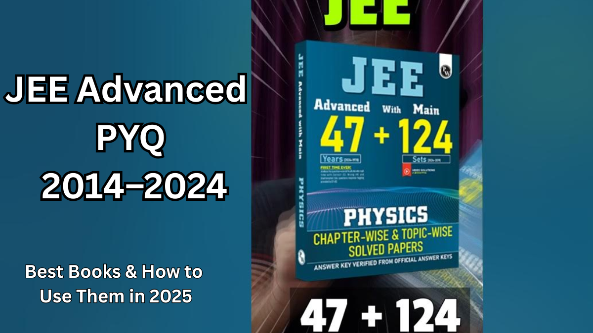 JEE Advanced PYQ 2014–2024 – Best Books & How to Use Them in 2025