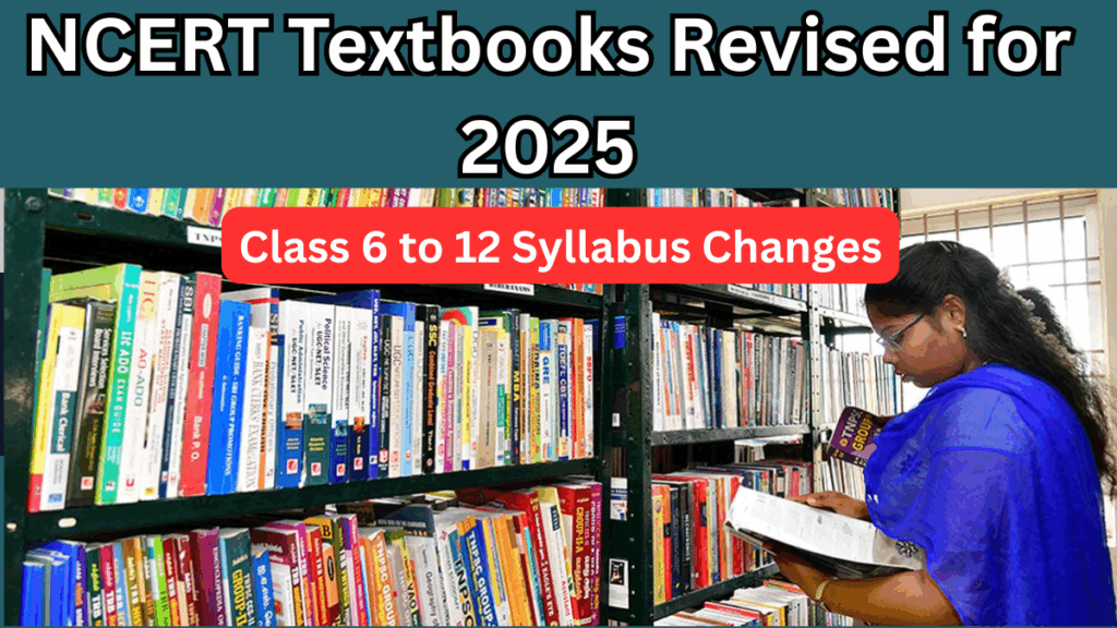 NCERT Textbooks Revised for 2025 – Class 6 to 12 Syllabus Changes