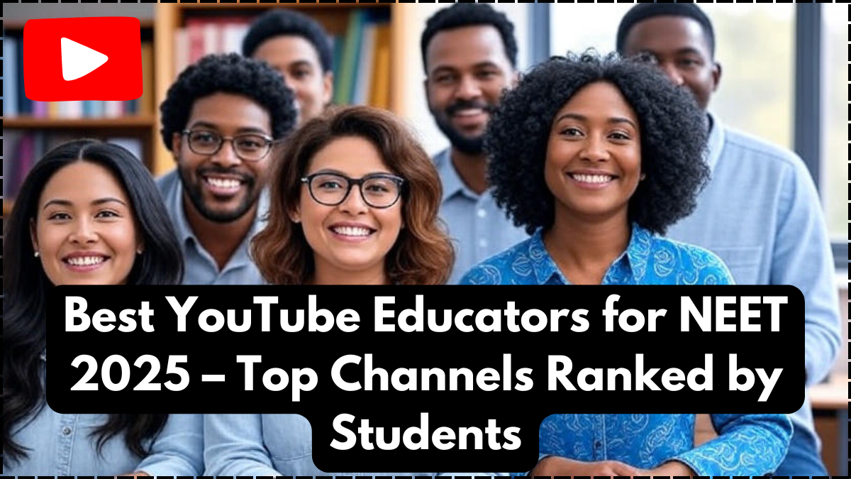 Best YouTube Educators for NEET 2025 – Top Channels Ranked by Students