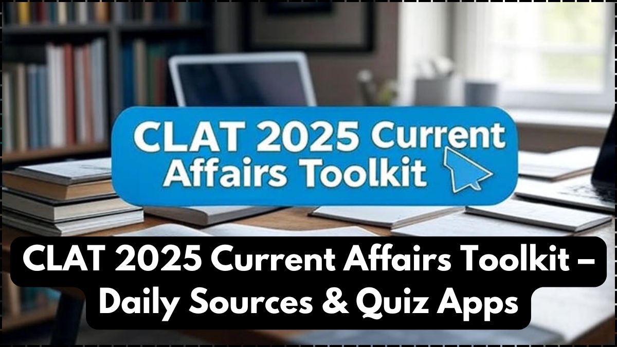 CLAT 2025 Current Affairs Toolkit – Daily Sources & Quiz Apps