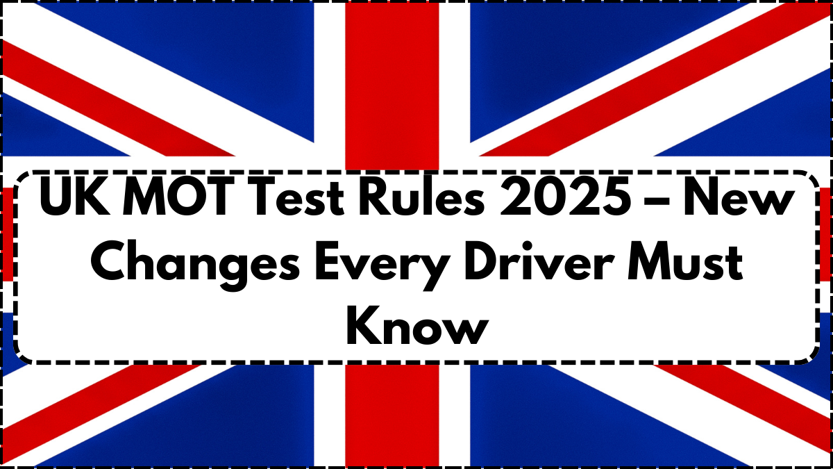 UK MOT Test Rules 2025 – New Changes Every Driver Must Know