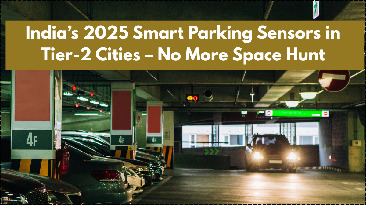 India’s 2025 Smart Parking Sensors in Tier-2 Cities – No More Space Hunt