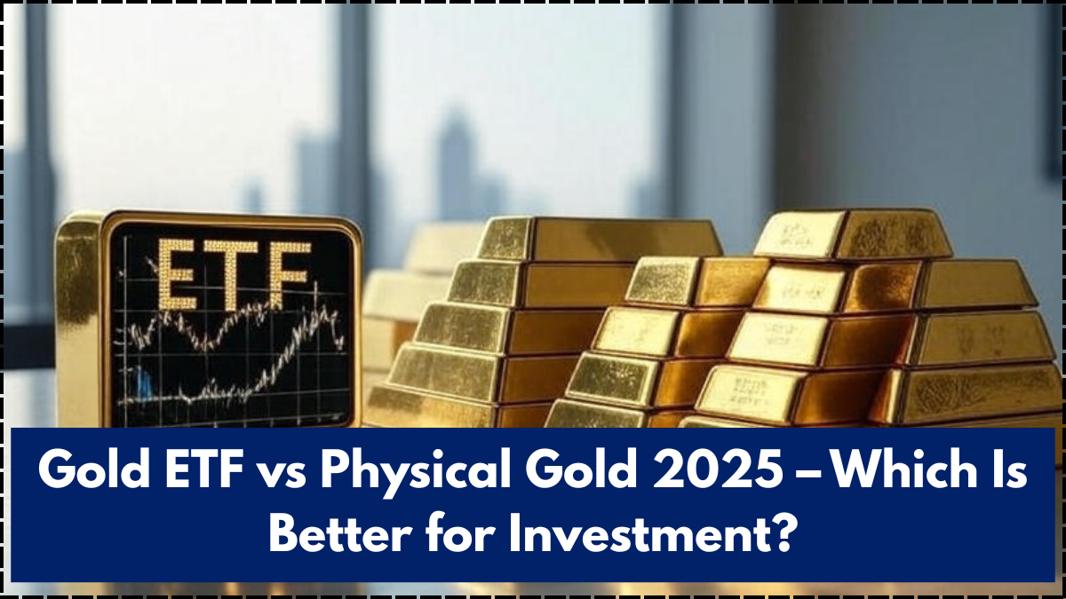 Gold ETF vs Physical Gold 2025 – Which Is Better for Investment?