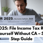 ITR 2025: File Income Tax Return Easily Yourself Without CA – Step-by-Step Guide