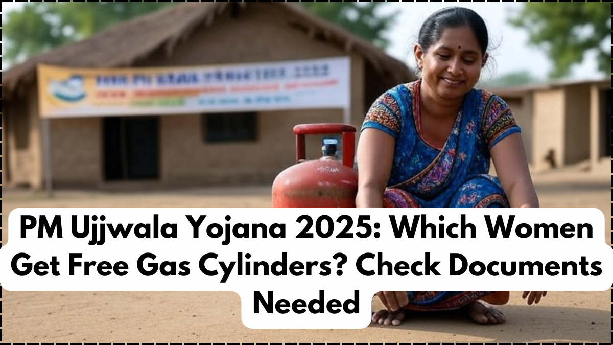 PM Ujjwala Yojana 2025: Which Women Get Free Gas Cylinders? Check Documents Needed