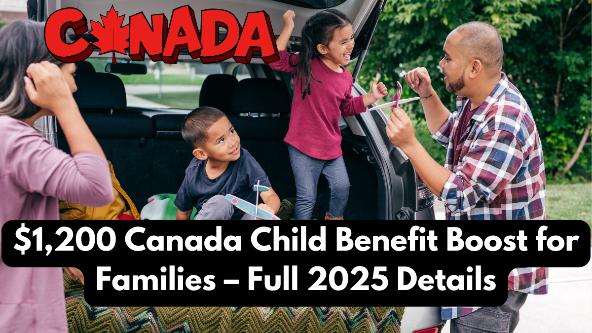 $1,200 Canada Child Benefit Boost for Families – Full 2025 Details