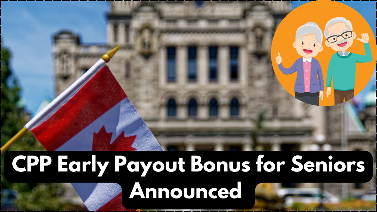 CPP Early Payout Bonus for Seniors Announced – 2025 Benefits & Eligibility