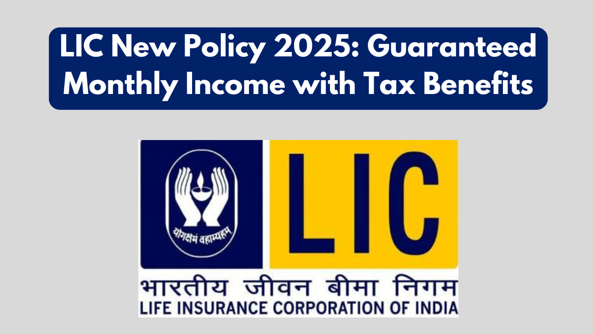LIC New Policy 2025: Guaranteed Monthly Income with Tax Benefits