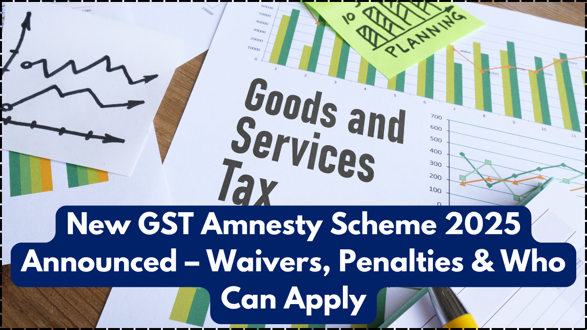 New GST Amnesty Scheme 2025 Announced – Waivers, Penalties & Who Can Apply