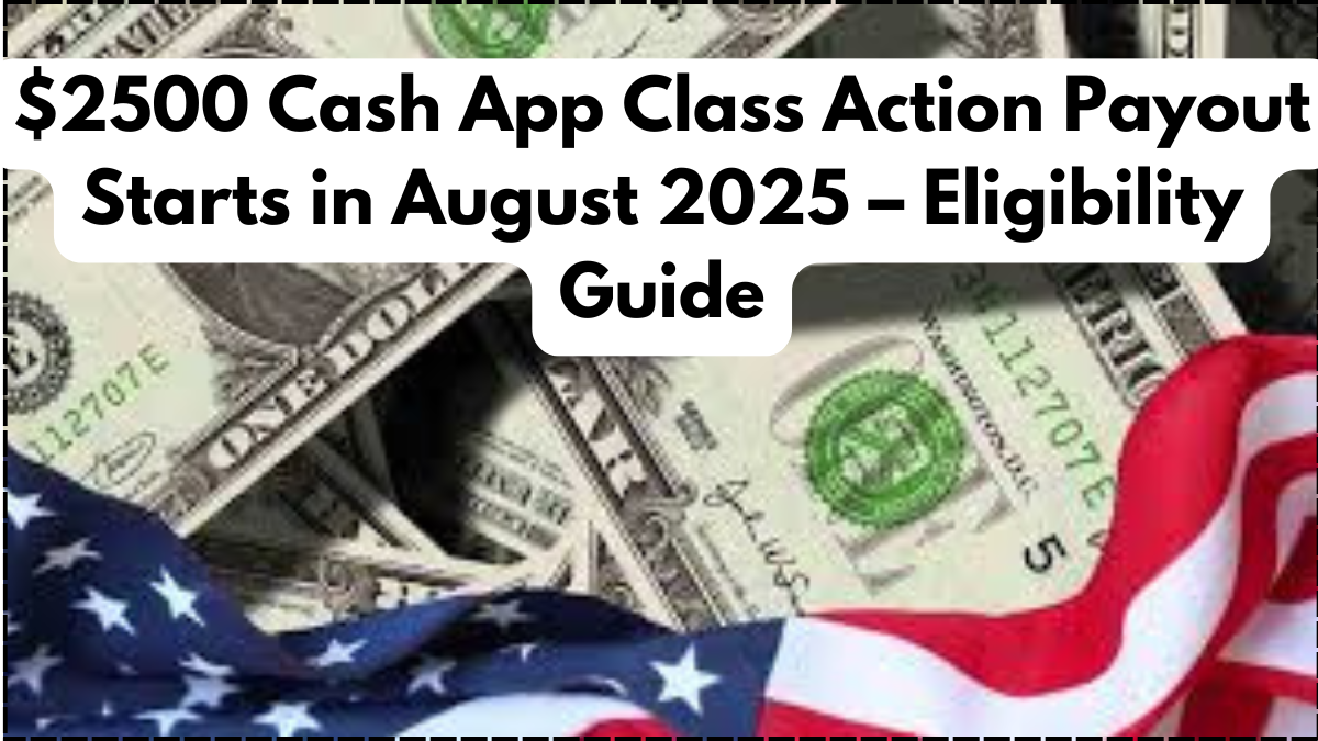$2500 Cash App Class Action Payout Starts in September 2025 – Eligibility Guide