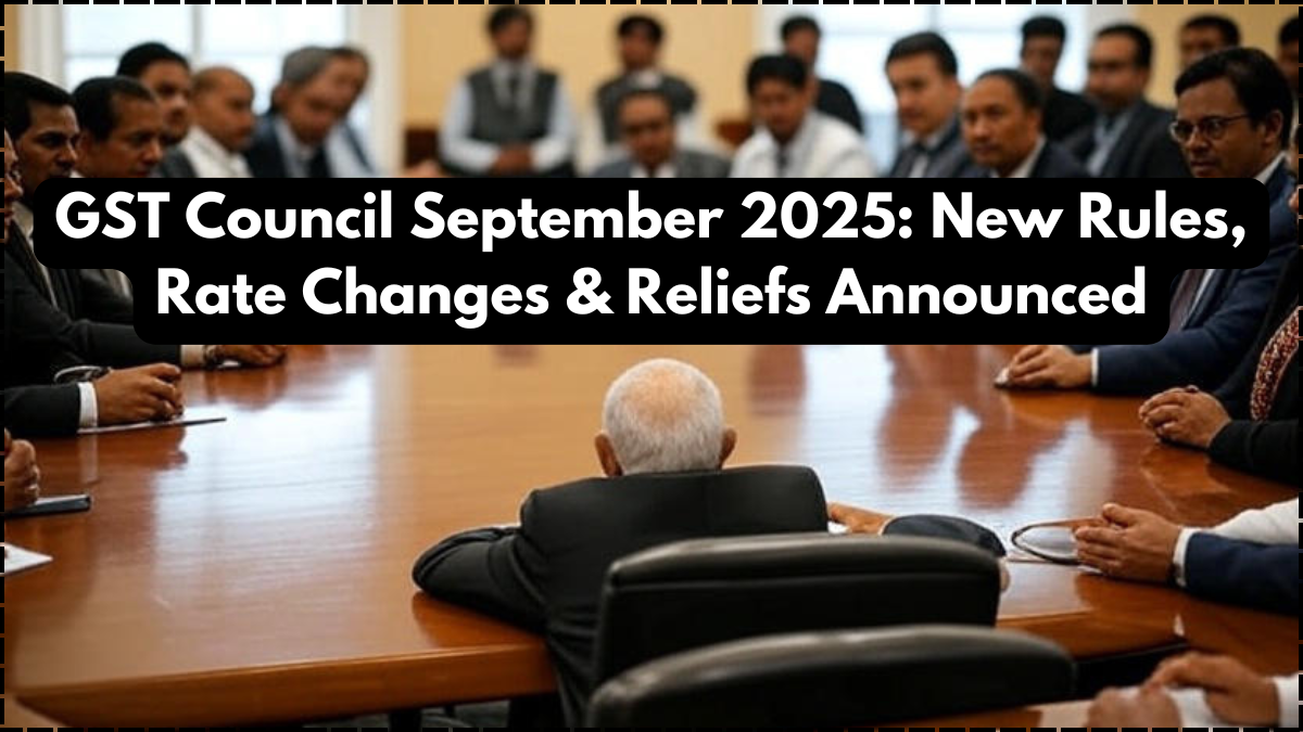 GST Council September 2025: New Rules, Rate Changes & Reliefs Announced